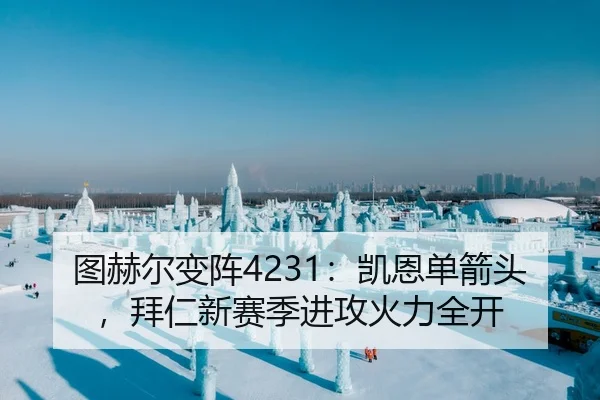 图赫尔变阵4231：凯恩单箭头，拜仁新赛季进攻火力全开